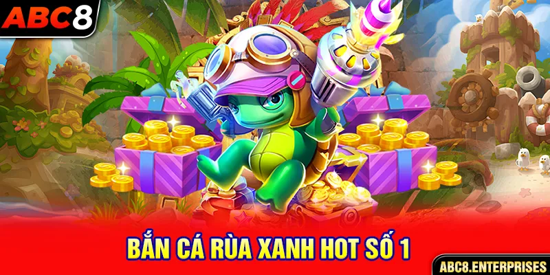 Bắn cá rùa xanh hot số 1