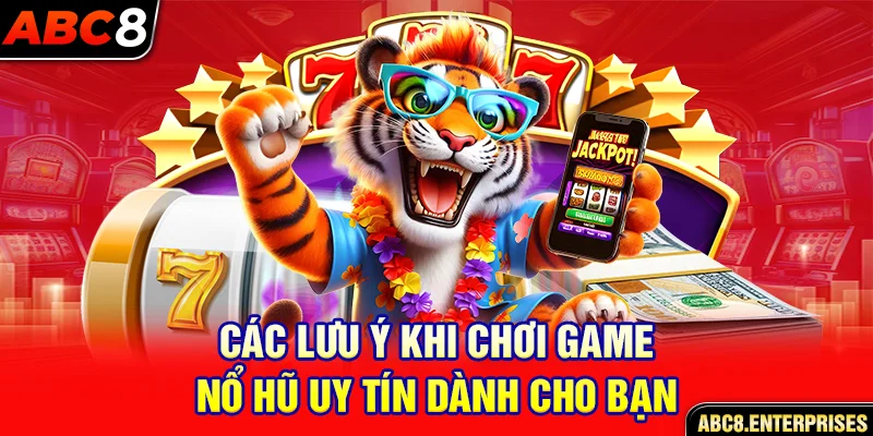 Các lưu ý khi chơi game nổ hũ uy tín dành cho bạn