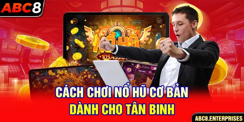 Cách chơi nổ hũ cơ bản dành cho tân binh