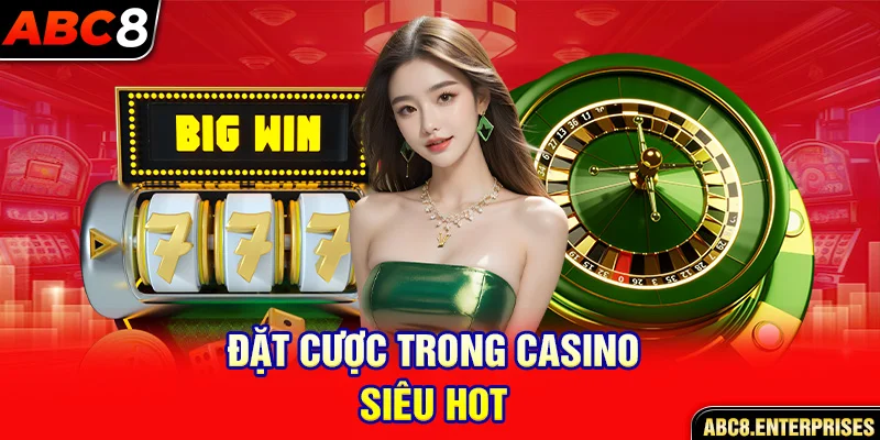 Đặt cược trong Casino Abc8 siêu hot