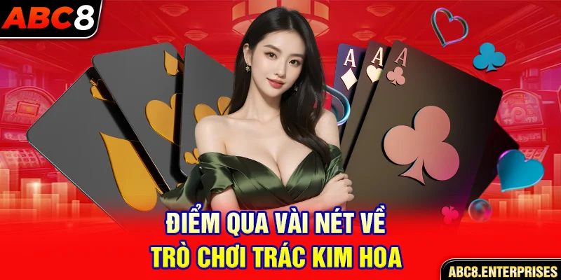 Điểm qua các nét cơ bản về trò chơi Trác Kim Hoa