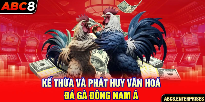 Kế thừa và phát huy văn hoá đá gà Đông Nam Á