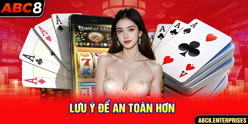 Lưu ý để an toàn hơn