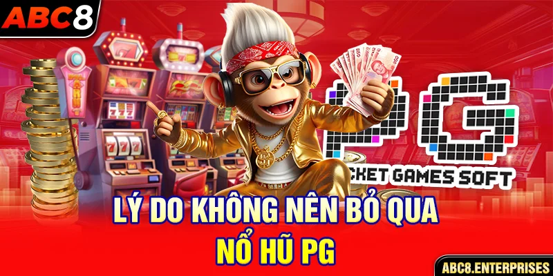 Lý do không nên bỏ qua nổ hũ PG