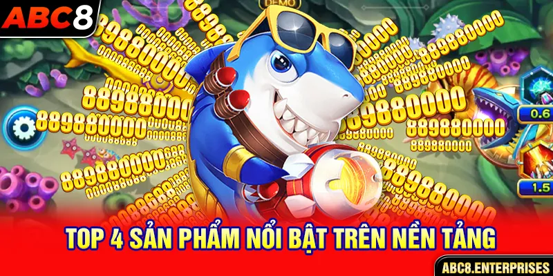 Top 4 sản phẩm nổi bật trên nền tảng